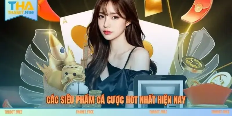 Các siêu phẩm cá cược hot nhất hiện nay