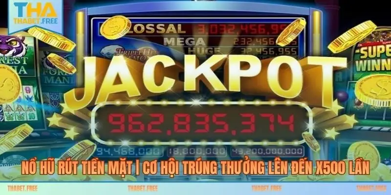 Nổ Hũ Rút Tiền Mặt | Cơ Hội Trúng Thưởng Lên Đến X500 Lần